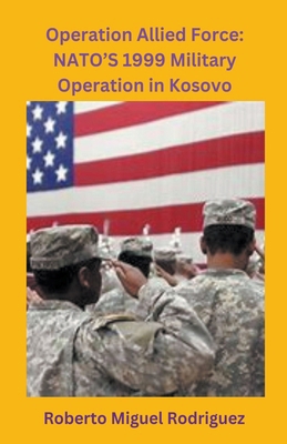 Operation Allied Force: NATO's 1999 Military Op... B0CPPDGKNH Book Cover