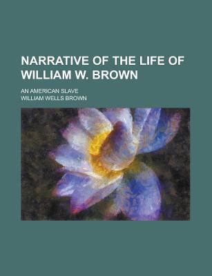 Narrative of the Life of William W. Brown; An A... 123693119X Book Cover