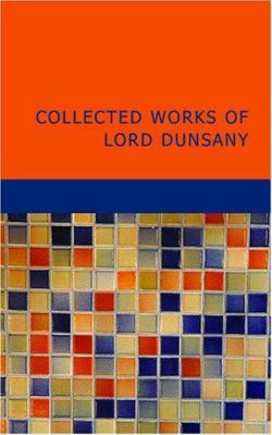 Collected Works of Lord Dunsany 1434640426 Book Cover
