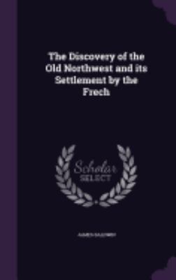 The Discovery of the Old Northwest and its Sett... 1359213635 Book Cover