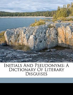 Initials and Pseudonyms: A Dictionary of Litera... 1173285946 Book Cover