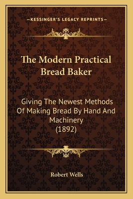 The Modern Practical Bread Baker: Giving the Ne... 1164160079 Book Cover