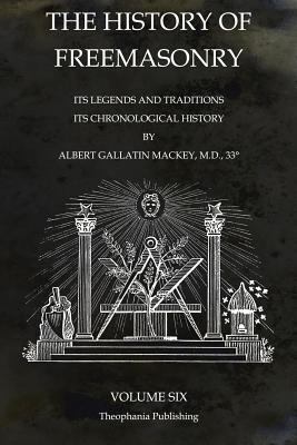 The History of Freemasonry Volume 6: Its Legend... 1770833706 Book Cover