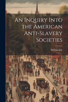 An Inquiry Into the American Anti-slavery Socie... 1022148729 Book Cover