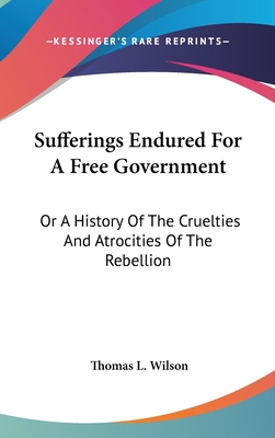 Sufferings Endured For A Free Government: Or A ... 0548220689 Book Cover