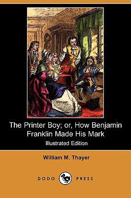 The Printer Boy; Or, How Benjamin Franklin Made... 1409926672 Book Cover