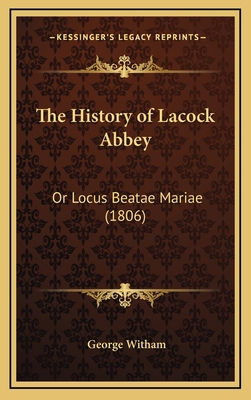 The History of Lacock Abbey: Or Locus Beatae Ma... 1168775450 Book Cover