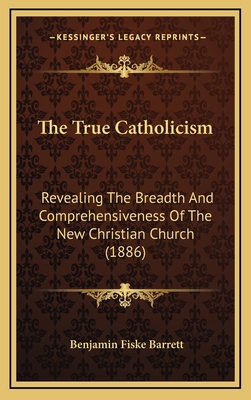 The True Catholicism: Revealing The Breadth And... 1165713942 Book Cover