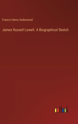 James Russell Lowell. A Biographical Sketch 3385457580 Book Cover