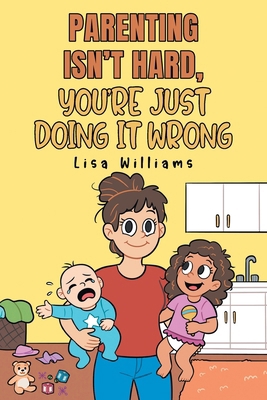 Parenting Isn't Hard, You're Just Doing It Wrong 1662450834 Book Cover
