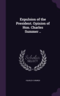 Expulsion of the President. Opinion of Hon. Cha... 1359613463 Book Cover