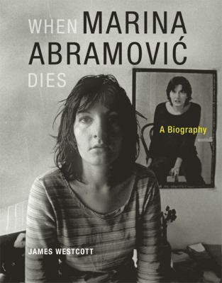 When Marina Abramovic Dies: A Biography 0262232626 Book Cover