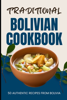 Traditional Bolivian Cookbook: 50 Authentic Rec... B0CVVBR9MW Book Cover