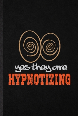 Paperback Yes They Are Hypnotizing: Novelty Psychology Hypnosis Lined Notebook Blank Journal For Meditation Counselor, Inspirational Saying Unique Special Birthday Gift Idea Funniest Design Book