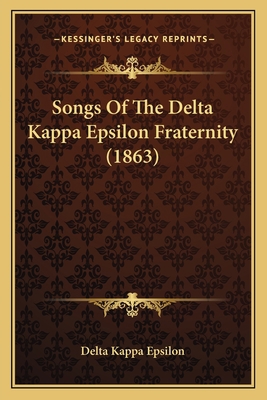 Songs Of The Delta Kappa Epsilon Fraternity (1863) 1166923592 Book Cover
