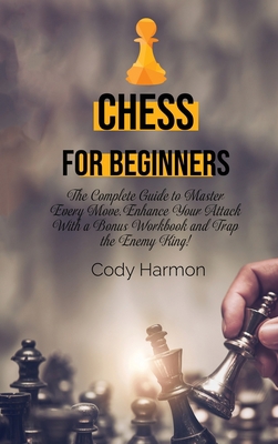 Chess for Beginners: The Complete Guide to Mast... 1803019778 Book Cover
