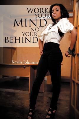 Work Your Mind and Not Your Behind 1465347321 Book Cover