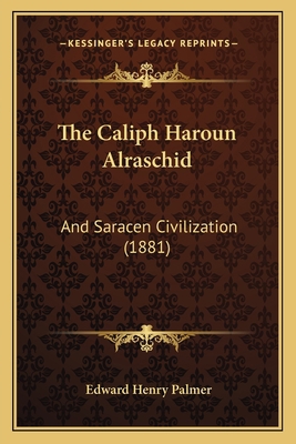 The Caliph Haroun Alraschid: And Saracen Civili... 1167046129 Book Cover