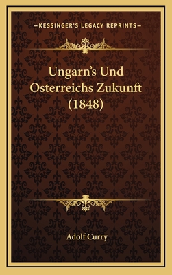 Ungarn's Und Osterreichs Zukunft (1848) [German] 1168750466 Book Cover