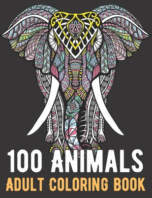 100 Animals Coloring Book: An Adult Coloring Book with Lions, Elephants, Owls, Horses, Dogs, Cats, and Many More! B08R8WSL4Z Book Cover