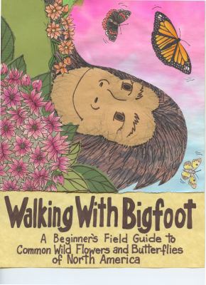 Walking with Bigfoot : A Beginners Guide to Common Wildflowers and Butterflies of North American