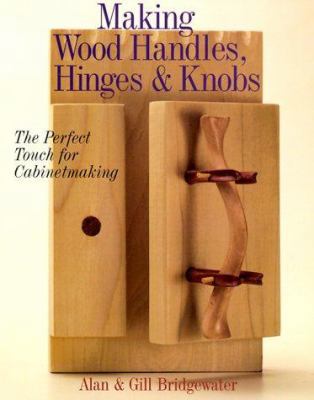 Making Wood Handles, Hinges & Knobs: The Perfec... 0806913355 Book Cover
