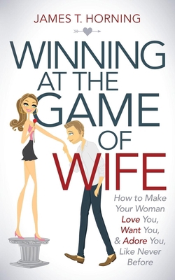 Winning at the Game of Wife: How to Make Your W... 1630476749 Book Cover