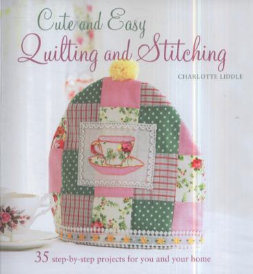 Cute and Easy Quilting and Stitching: 35 Step-b... 1907563326 Book Cover
