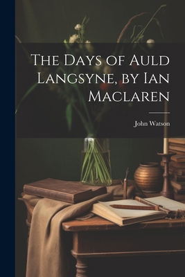 The Days of Auld Langsyne, by Ian Maclaren 1022659936 Book Cover