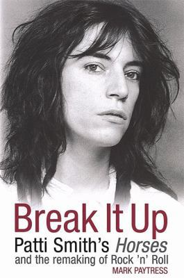 Break It Up: Patti Smith's Horses and the Remak... 0749951079 Book Cover