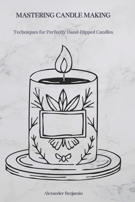 Mastering Candle Making: Techniques for Perfect... B0DXZDYHFS Book Cover
