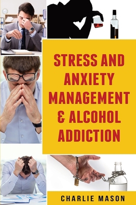 Stress And Anxiety Management & Alcohol Addiction 1913540588 Book Cover