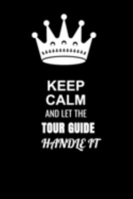 Keep Calm and Let the Tour guide Handle It: Blank Lined 6x9 100 Pages Tour guide quote Journal/Notebooks as Gift for Your friend, coworker, Spouse, Dad Or Any Tour guide