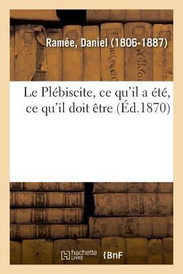 Le Plébiscite, CE Qu'il a Été, CE Qu'il Doit Être [French] 2329025424 Book Cover