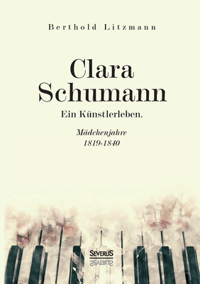 Clara Schumann. Ein Künstlerleben: Mädchenjahre... [German] 3963451440 Book Cover