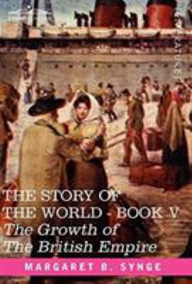 The Growth of the British Empire, Book V of the... 1602066272 Book Cover