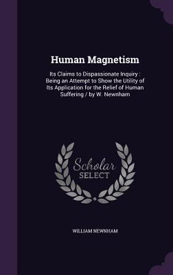 Human Magnetism: Its Claims to Dispassionate In... 1357087608 Book Cover