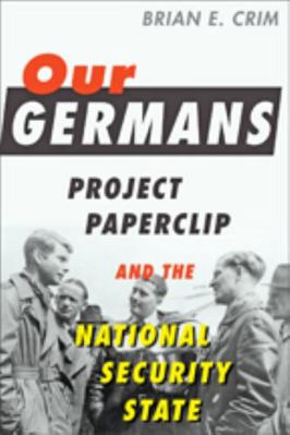 Our Germans: Project Paperclip and the National... 1421424398 Book Cover