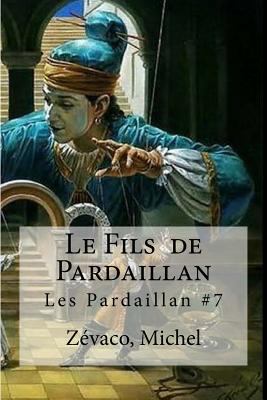 Le Fils de Pardaillan: Les Pardaillan #7 [French] 1535087196 Book Cover