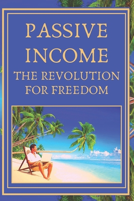 Passive Income: The revolution for freedom 1677495014 Book Cover