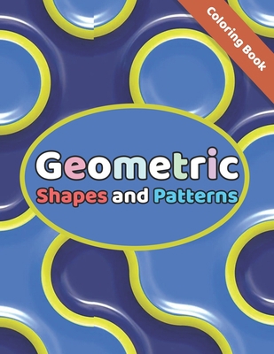 Geometric Shapes and Patterns Coloring Book: Stress Relieving Designs for Relaxation