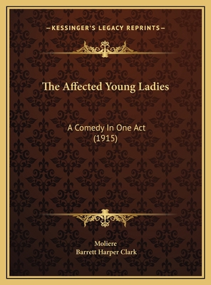 The Affected Young Ladies: A Comedy In One Act ... 1169542891 Book Cover