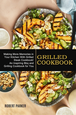 Grilled Cookbook: Making More Memories in Your ... 1990334814 Book Cover