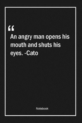 Paperback An angry man opens his mouth and shuts his eyes. -Cato: Lined Gift Notebook With Unique Touch | Journal | Lined Premium 120 Pages |anger Quotes| Book