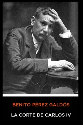 Benito P?rez Gald?s - La Corte de Carlos IV [Spanish] 1708916237 Book Cover