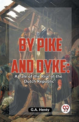 By Pike And Dyke: A Tale Of The Rise Of The Dut... 9358595825 Book Cover