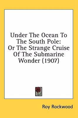 Under The Ocean To The South Pole: Or The Stran... 1436557593 Book Cover