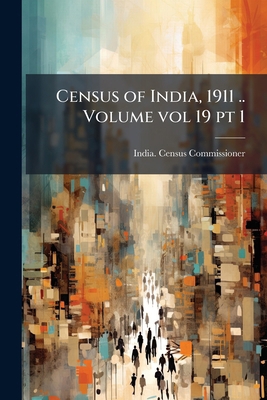 Census of India, 1911 .. Volume vol 19 pt 1 1175061190 Book Cover
