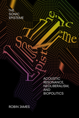 The Sonic Episteme: Acoustic Resonance, Neolibe... 1478006641 Book Cover