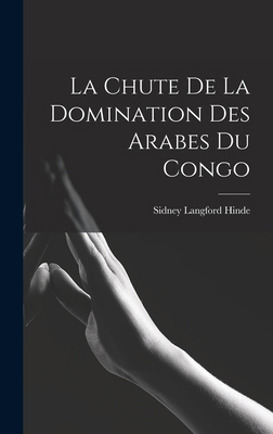 La Chute De La Domination Des Arabes Du Congo [French] 1018399577 Book Cover